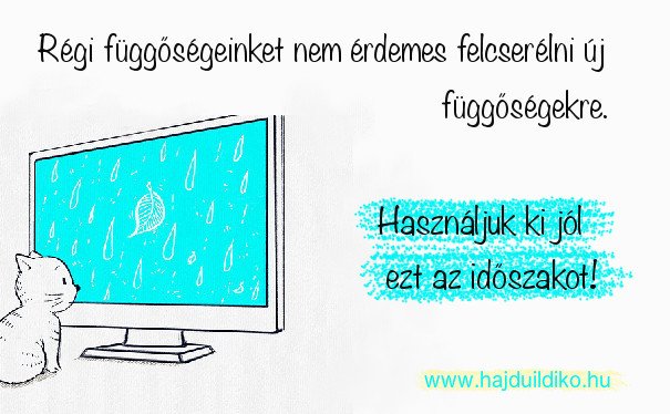 Karantén idején: Régi függőségeinket nem érdemes újakra cserélni. Használjuk ki ezt a lehetőséget.